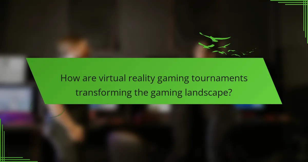 How are virtual reality gaming tournaments transforming the gaming landscape?