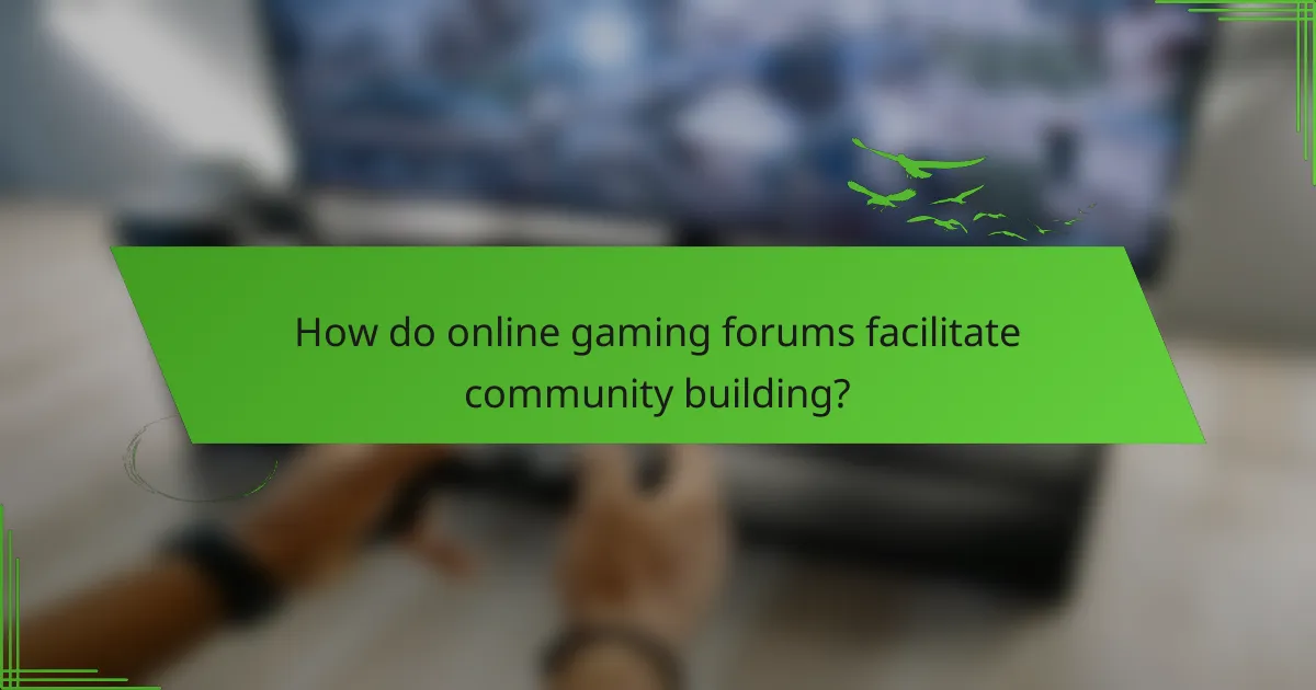 How do online gaming forums facilitate community building?