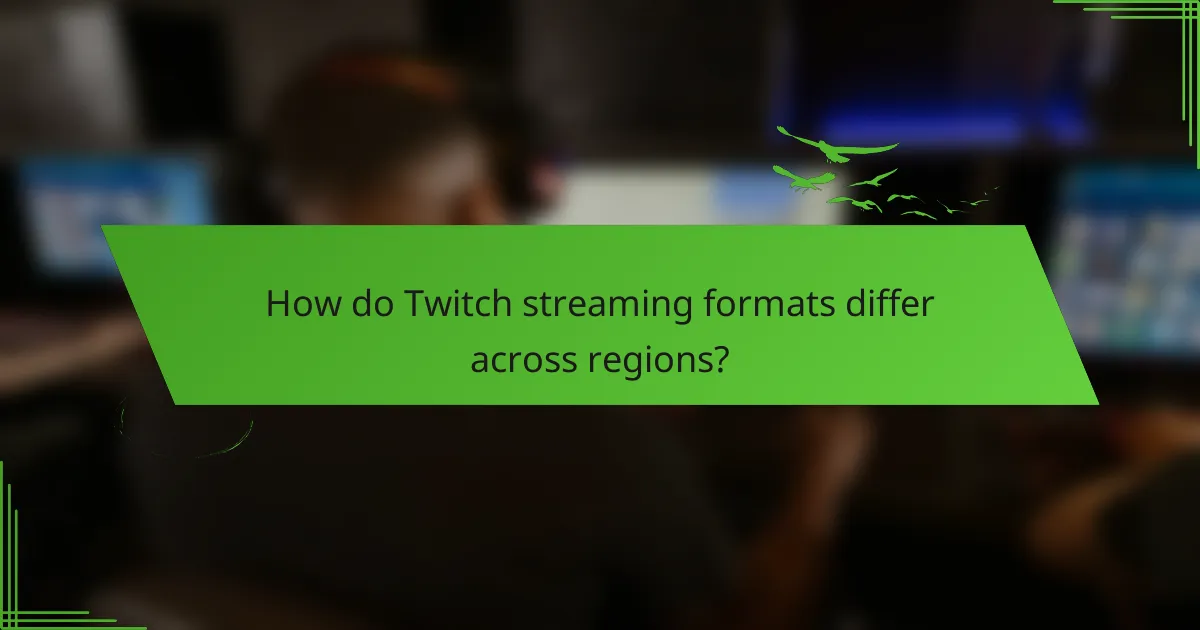 How do Twitch streaming formats differ across regions?