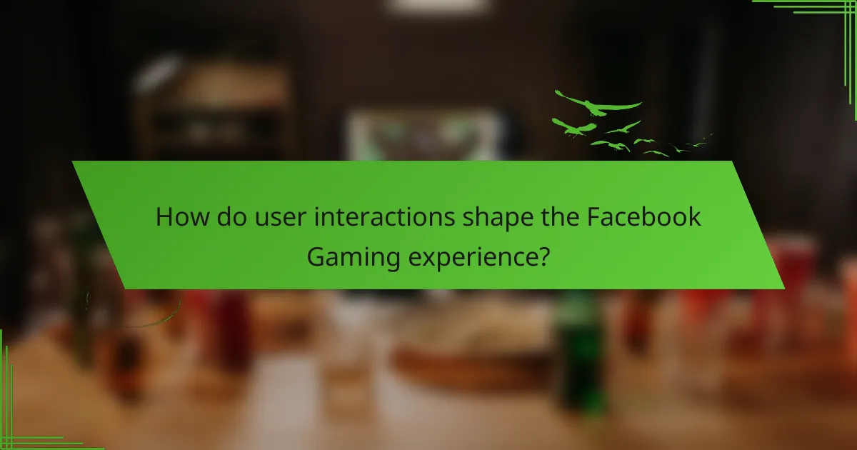 How do user interactions shape the Facebook Gaming experience?