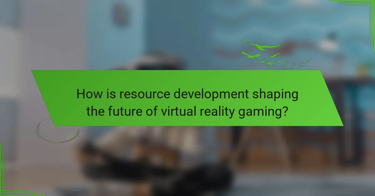 How is resource development shaping the future of virtual reality gaming?