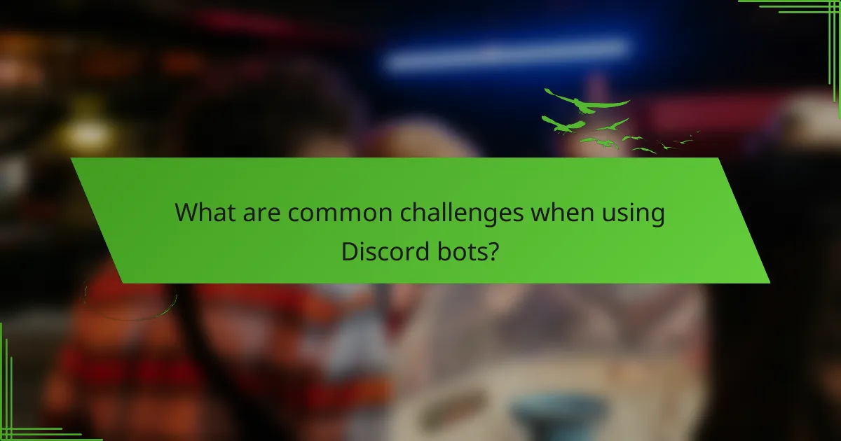 What are common challenges when using Discord bots?