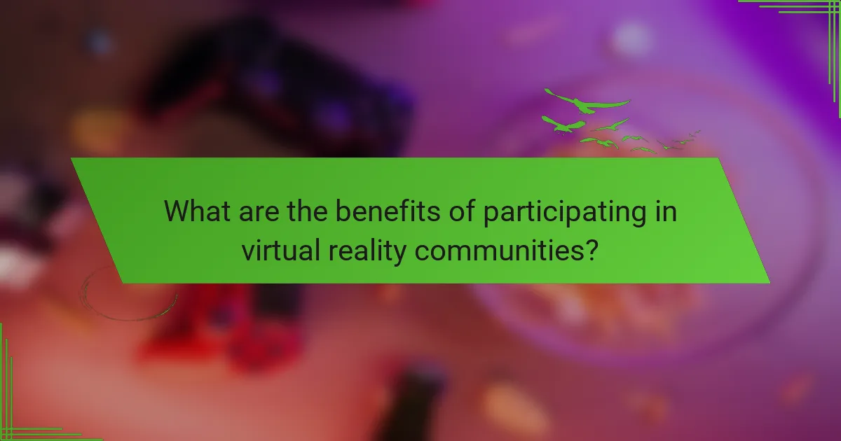 What are the benefits of participating in virtual reality communities?