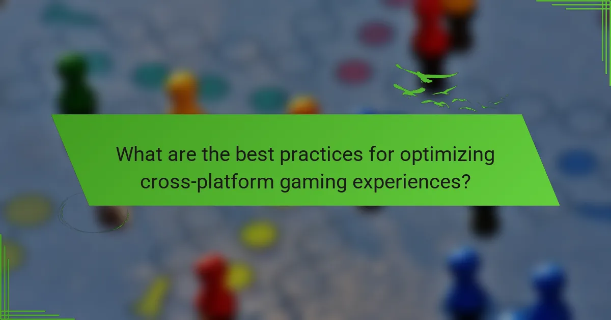 What are the best practices for optimizing cross-platform gaming experiences?