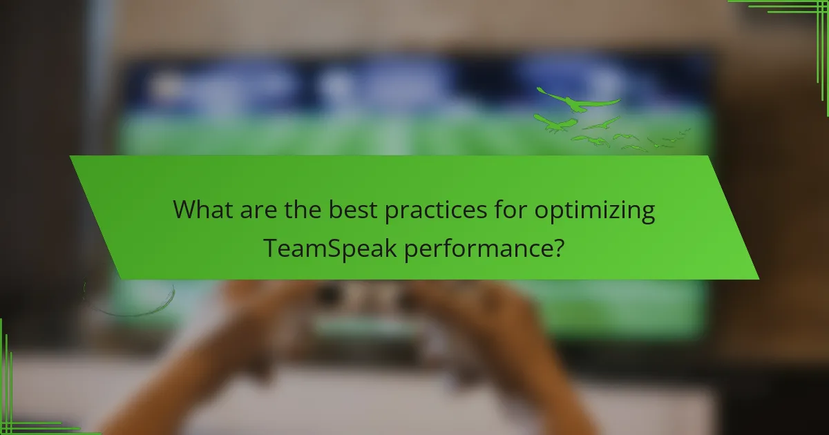 What are the best practices for optimizing TeamSpeak performance?