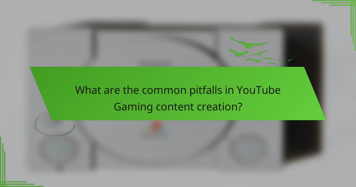 What are the common pitfalls in YouTube Gaming content creation?