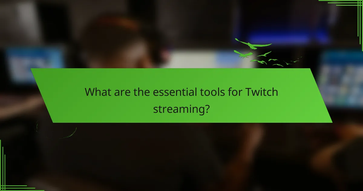 What are the essential tools for Twitch streaming?