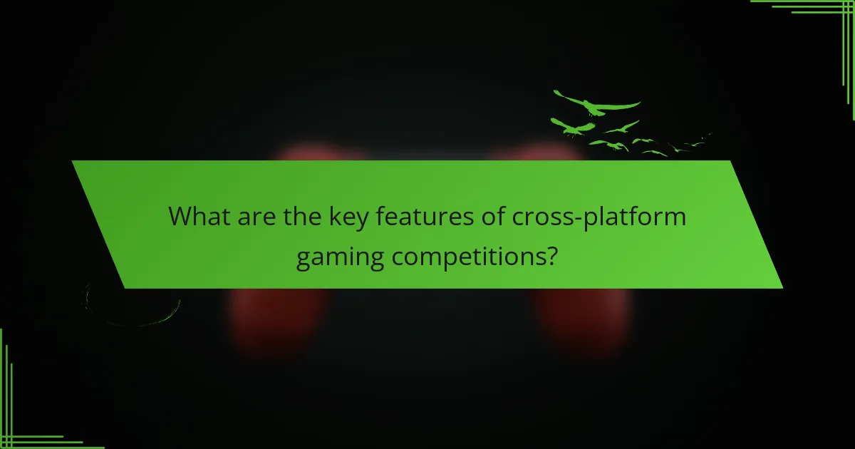 What are the key features of cross-platform gaming competitions?