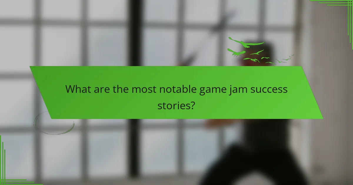 What are the most notable game jam success stories?
