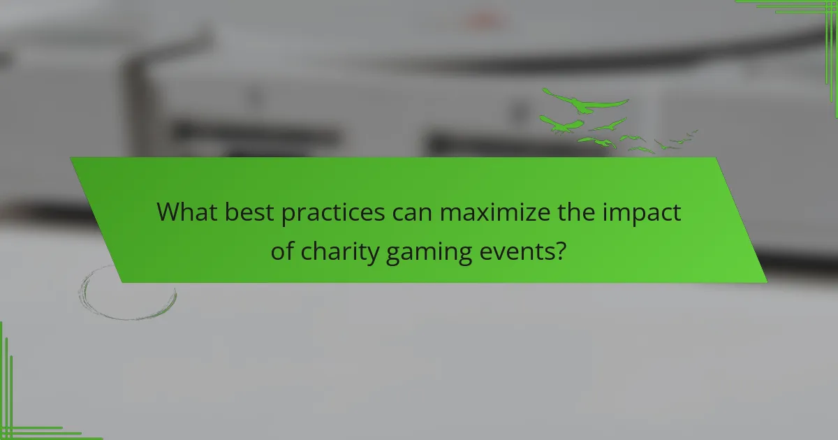 What best practices can maximize the impact of charity gaming events?