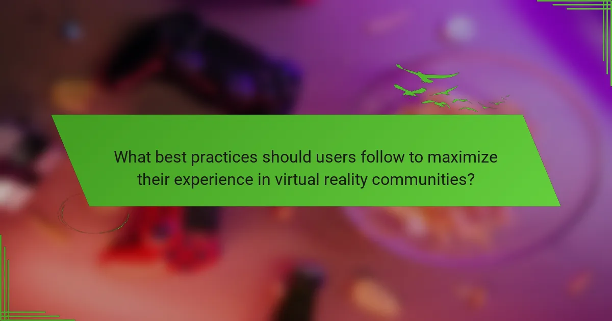 What best practices should users follow to maximize their experience in virtual reality communities?