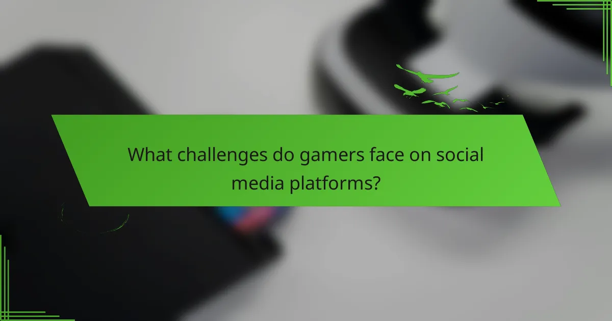 What challenges do gamers face on social media platforms?