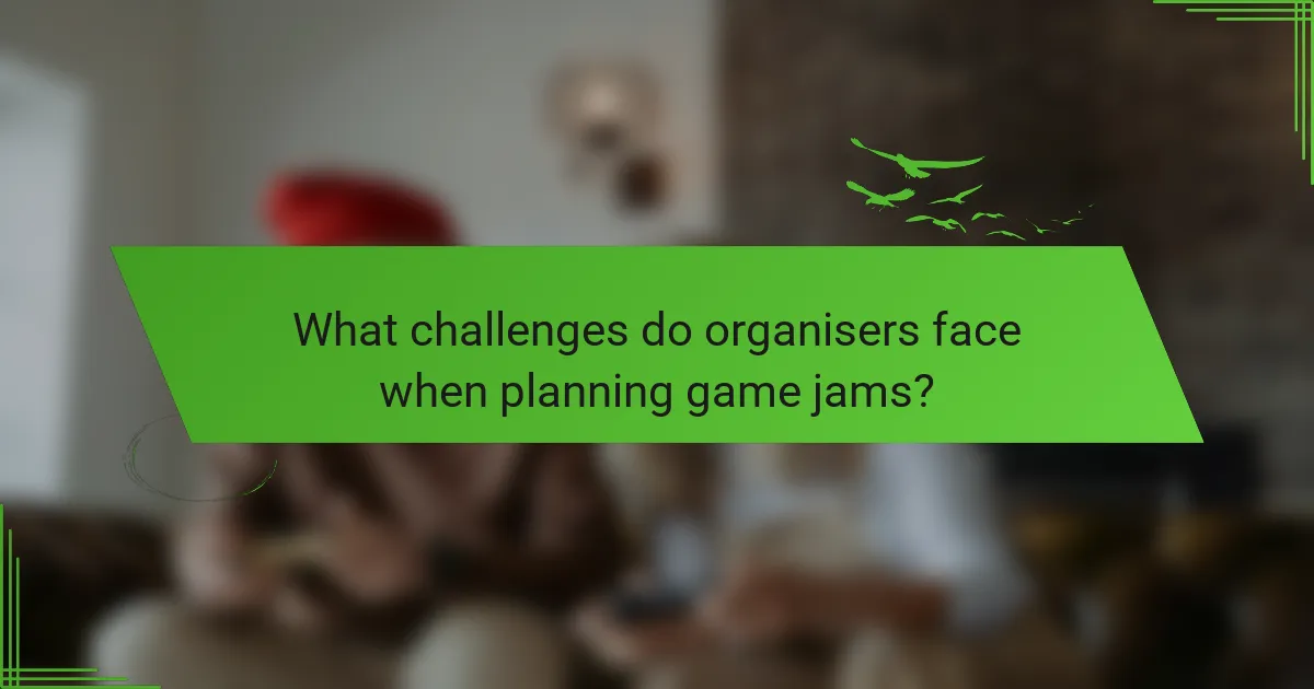 What challenges do organisers face when planning game jams?