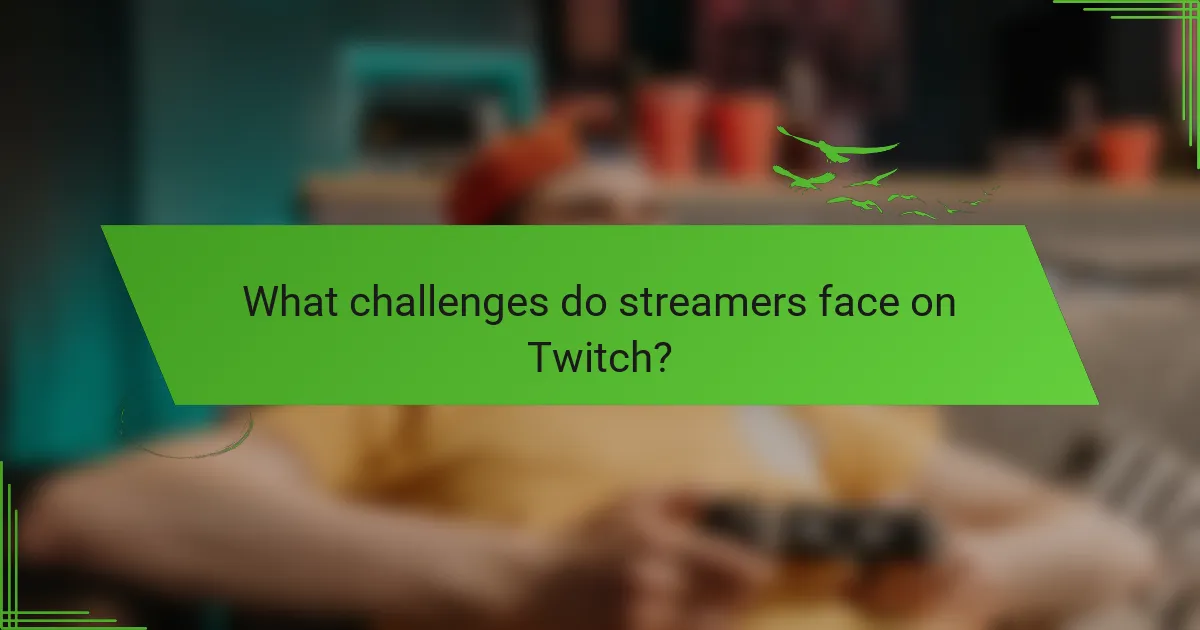 What challenges do streamers face on Twitch?