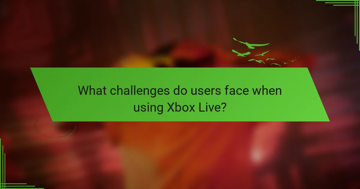 What challenges do users face when using Xbox Live?