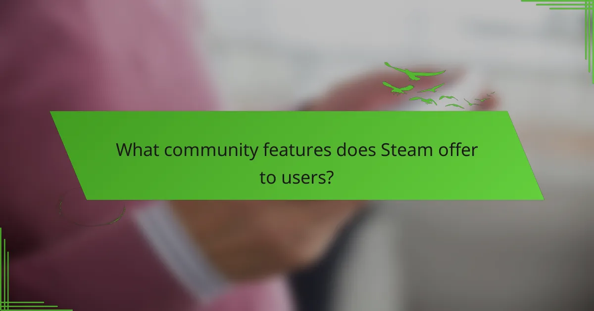 What community features does Steam offer to users?