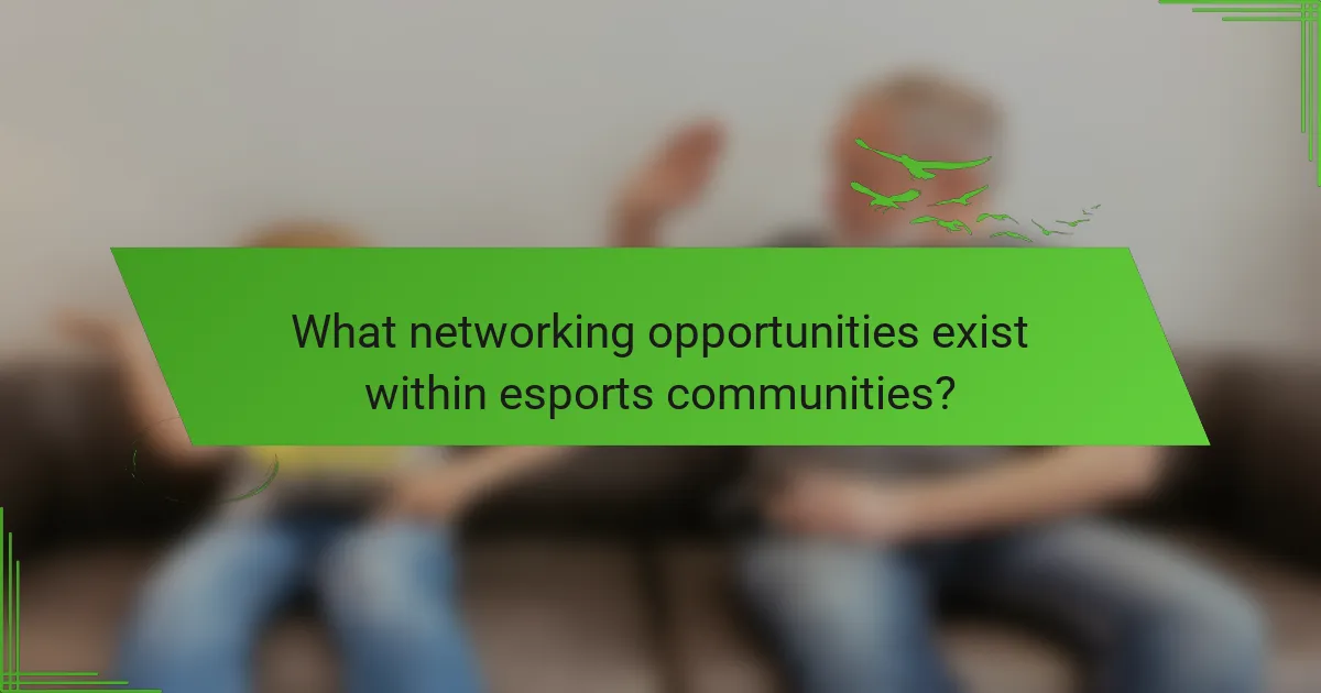 What networking opportunities exist within esports communities?