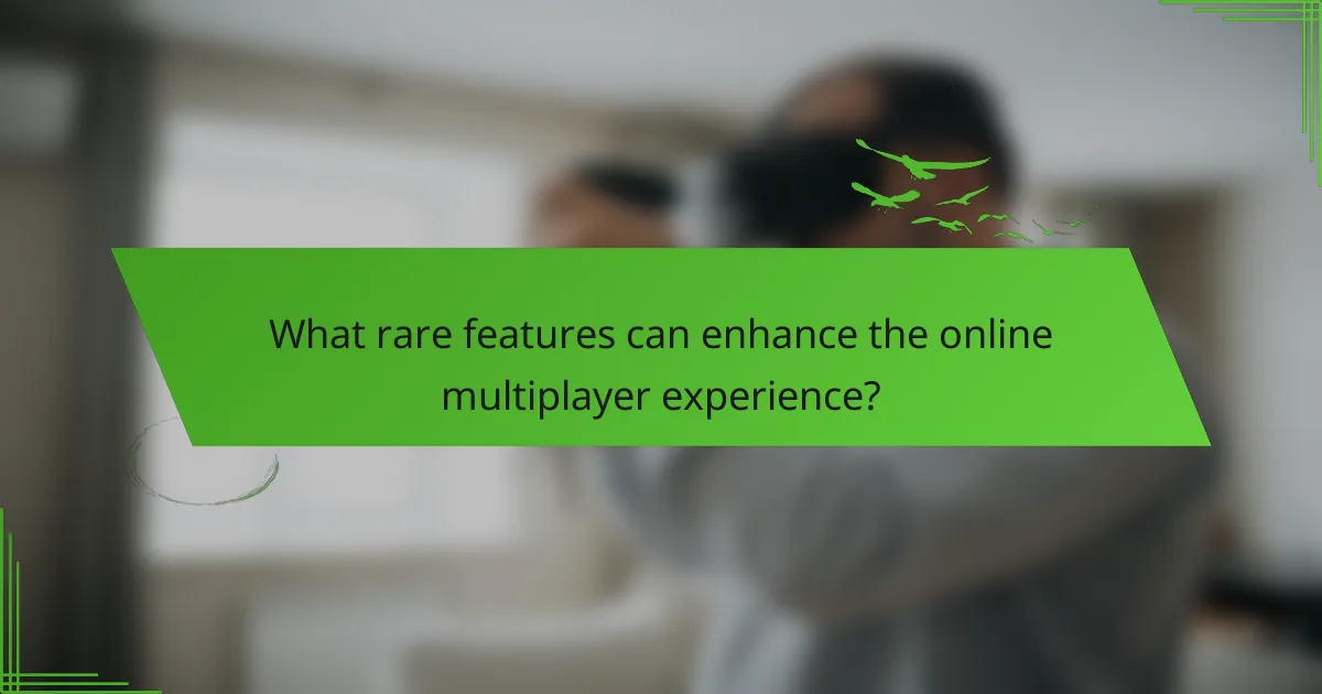 What rare features can enhance the online multiplayer experience?