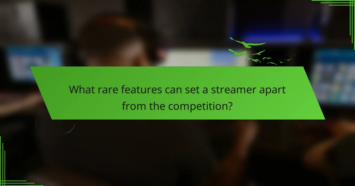 What rare features can set a streamer apart from the competition?