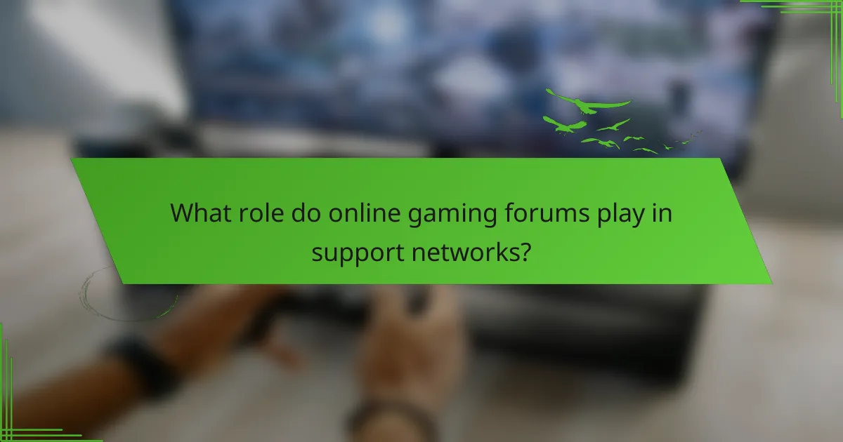 What role do online gaming forums play in support networks?