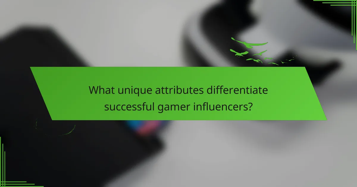What unique attributes differentiate successful gamer influencers?