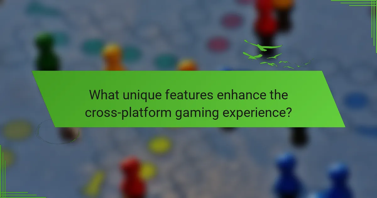 What unique features enhance the cross-platform gaming experience?