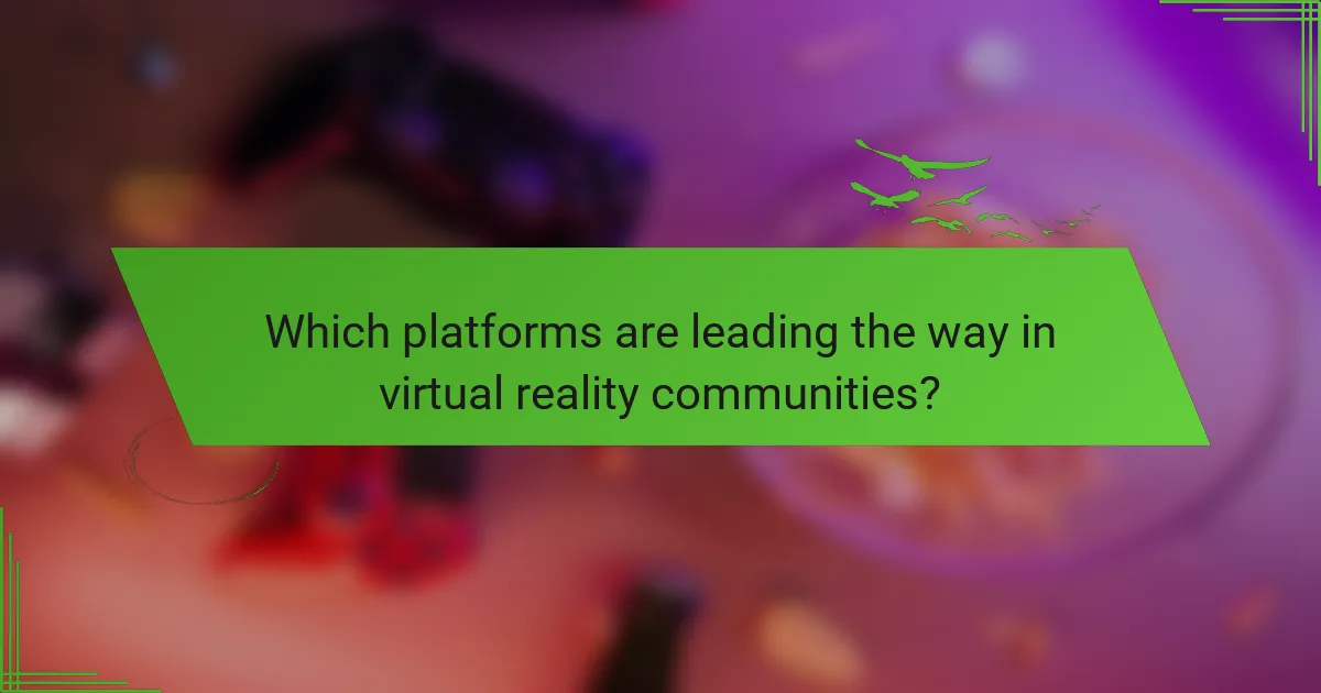 Which platforms are leading the way in virtual reality communities?