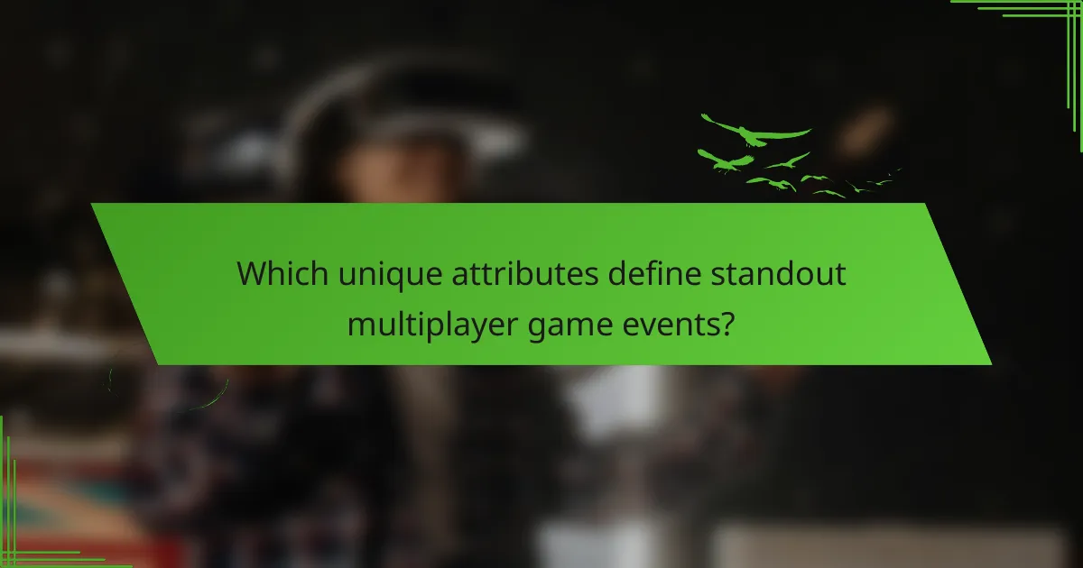 Which unique attributes define standout multiplayer game events?