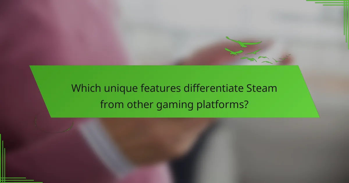 Which unique features differentiate Steam from other gaming platforms?